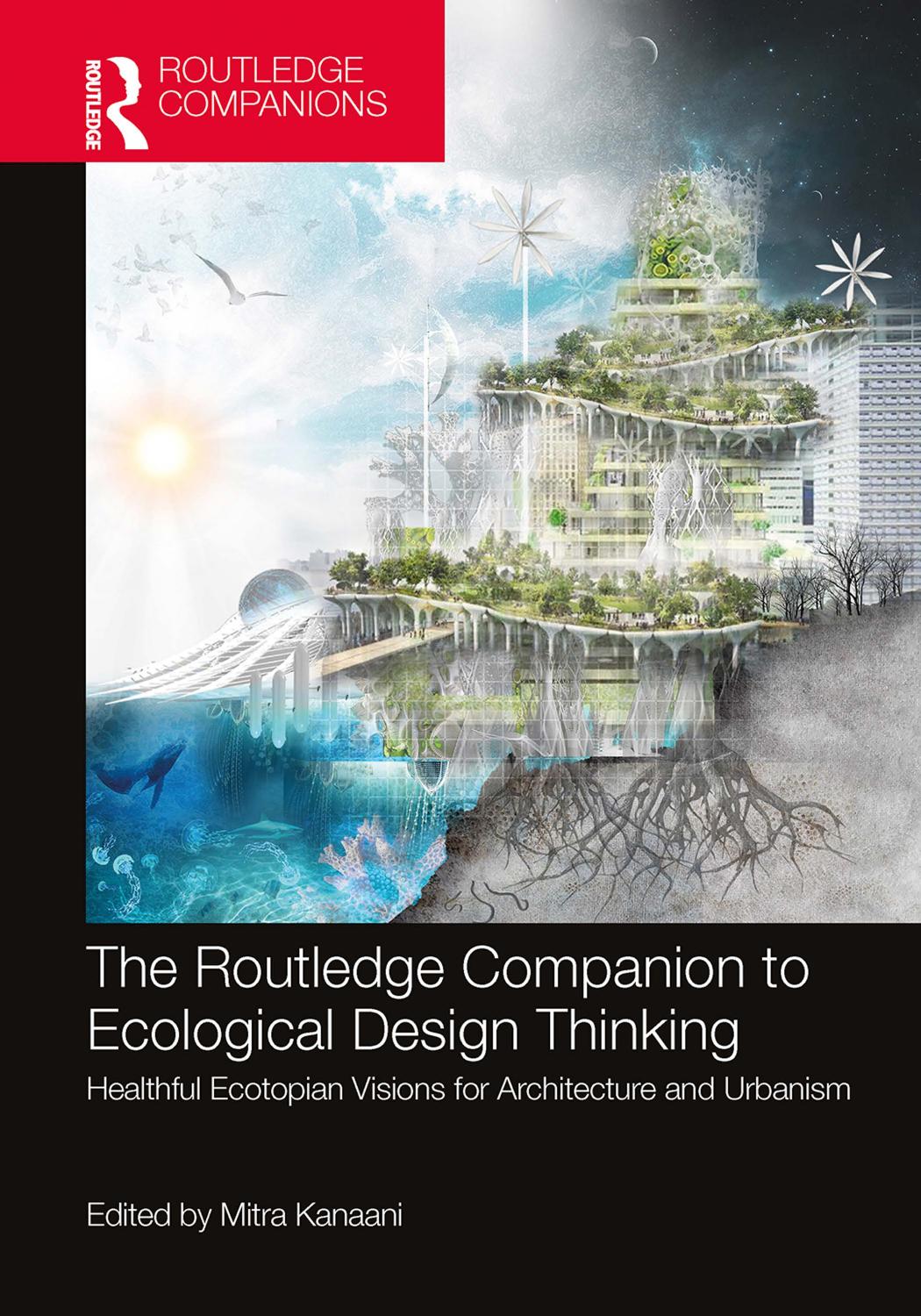 The Routledge Companion to Ecological Design Thinking: Healthful Ecotopian Visions for Architecture and Urbanism by Mitra Kanaani