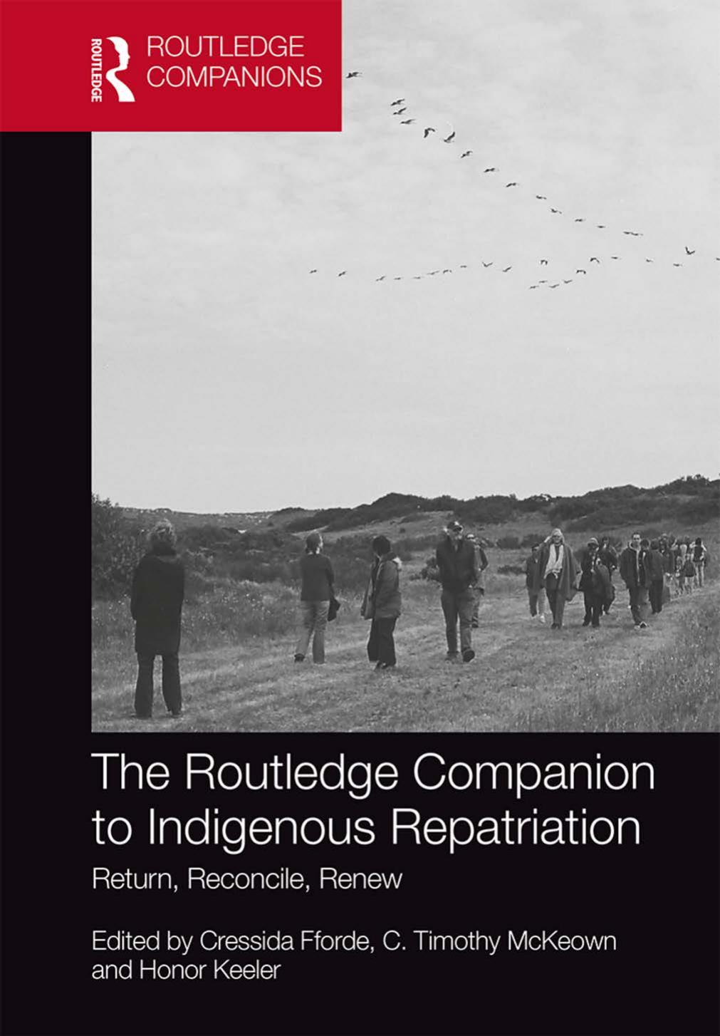 The Routledge Companion to Indigenous Repatriation: Return, Reconcile, Renew by Cressida Fforde; Timothy C McKeown; Honor Keeler