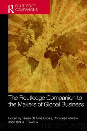 The Routledge Companion to the Makers of Global Business by Teresa da Silva Lopes;Christina Lubinski;Heidi J.S. Tworek;