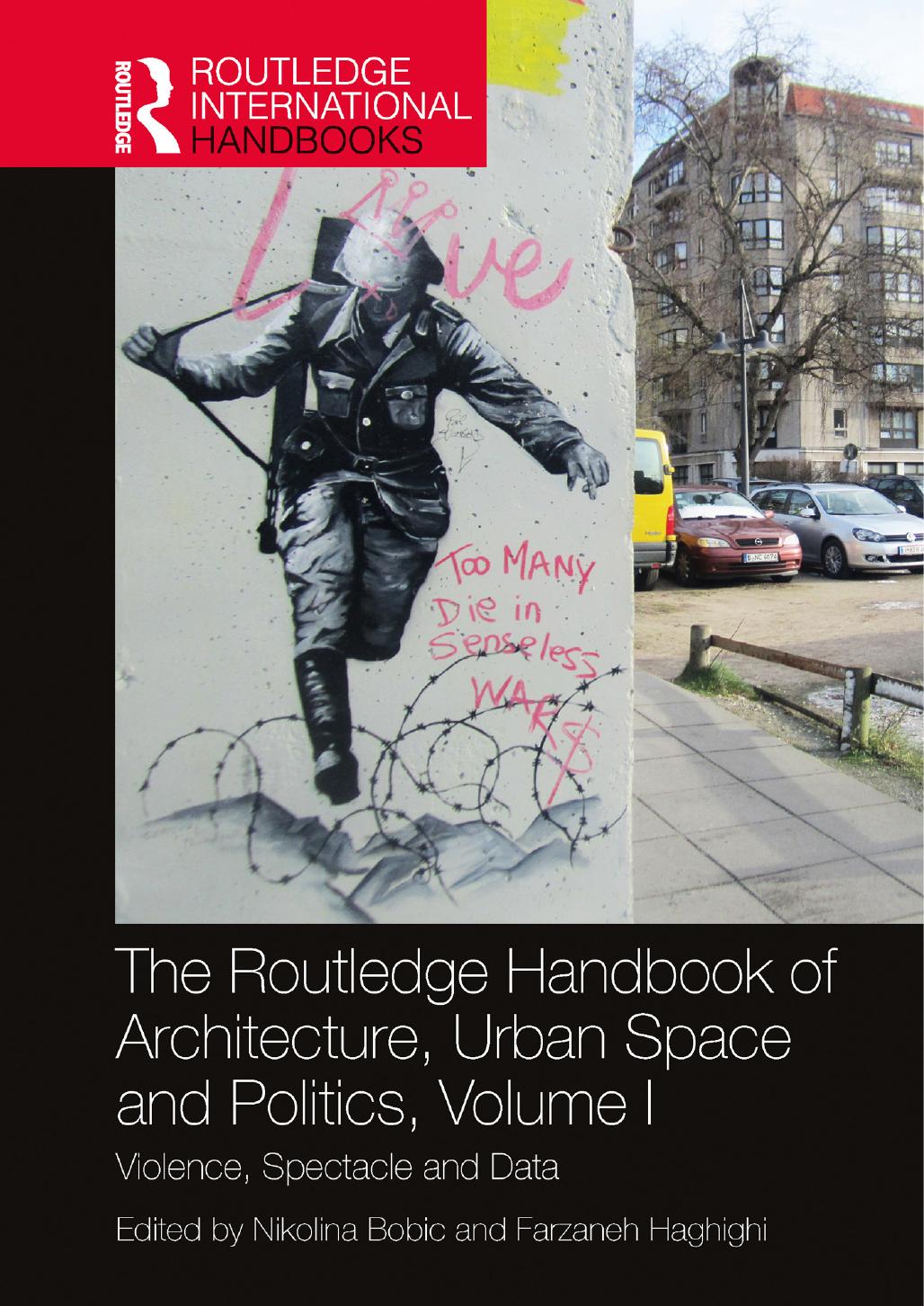 The Routledge Handbook of Architecture, Urban Space and Politics, Volume I: Violence, Spectacle and Data by Nikolina Bobic Farzaneh Haghighi