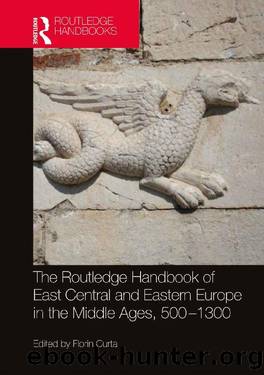 The Routledge Handbook of East Central and Eastern Europe in the Middle Ages, 500-1300 (Routledge History Handbooks) by Florin Curta