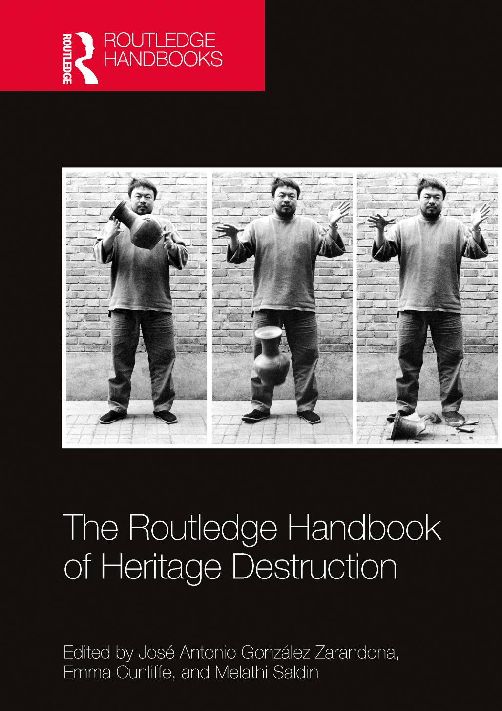 The Routledge Handbook of Heritage Destruction by José Antonio González Zarandona (editor) Emma Cunliffe (editor) Melathi Saldin (editor)