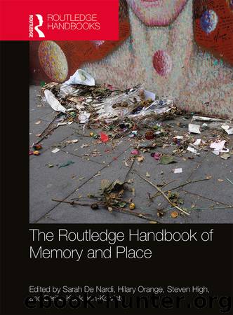 The Routledge Handbook of Memory and Place by Sarah De Nardi;Hilary Orange;Steven High;Eerika Koskinen-Koivisto;