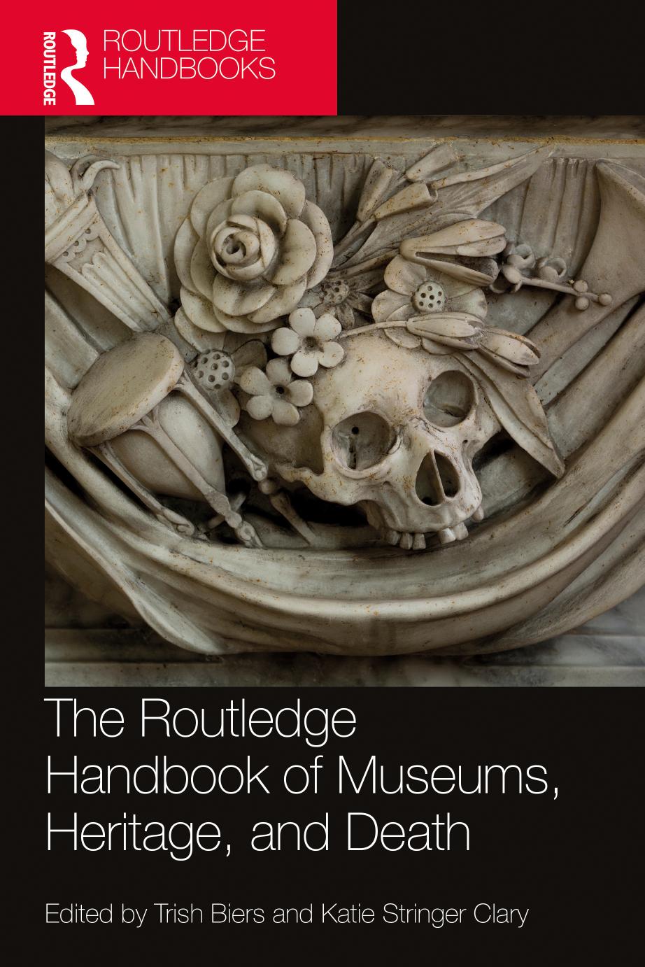 The Routledge Handbook of Museums, Heritage, and Death (Routledge Handbooks on Museums, Galleries and Heritage) by Trish Biers (editor) Katie Stringer Clary (editor)