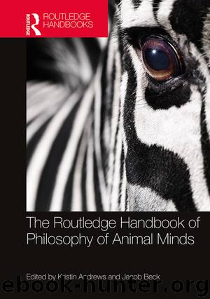 The Routledge Handbook of Philosophy of Animal Minds by Kristin Andrews Jacob Beck