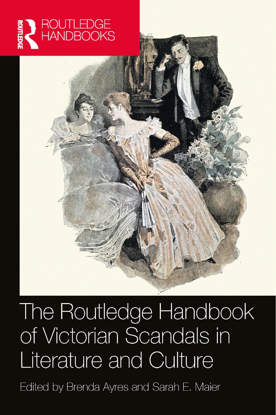 The Routledge Handbook of Victorian Scandals in Literature and Culture by Edited by Brenda Ayres and Sarah E. Maier