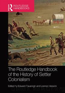 The Routledge Handbook of the History of Settler Colonialism (Routledge History Handbooks) by Edward Cavanagh & Lorenzo Veracini