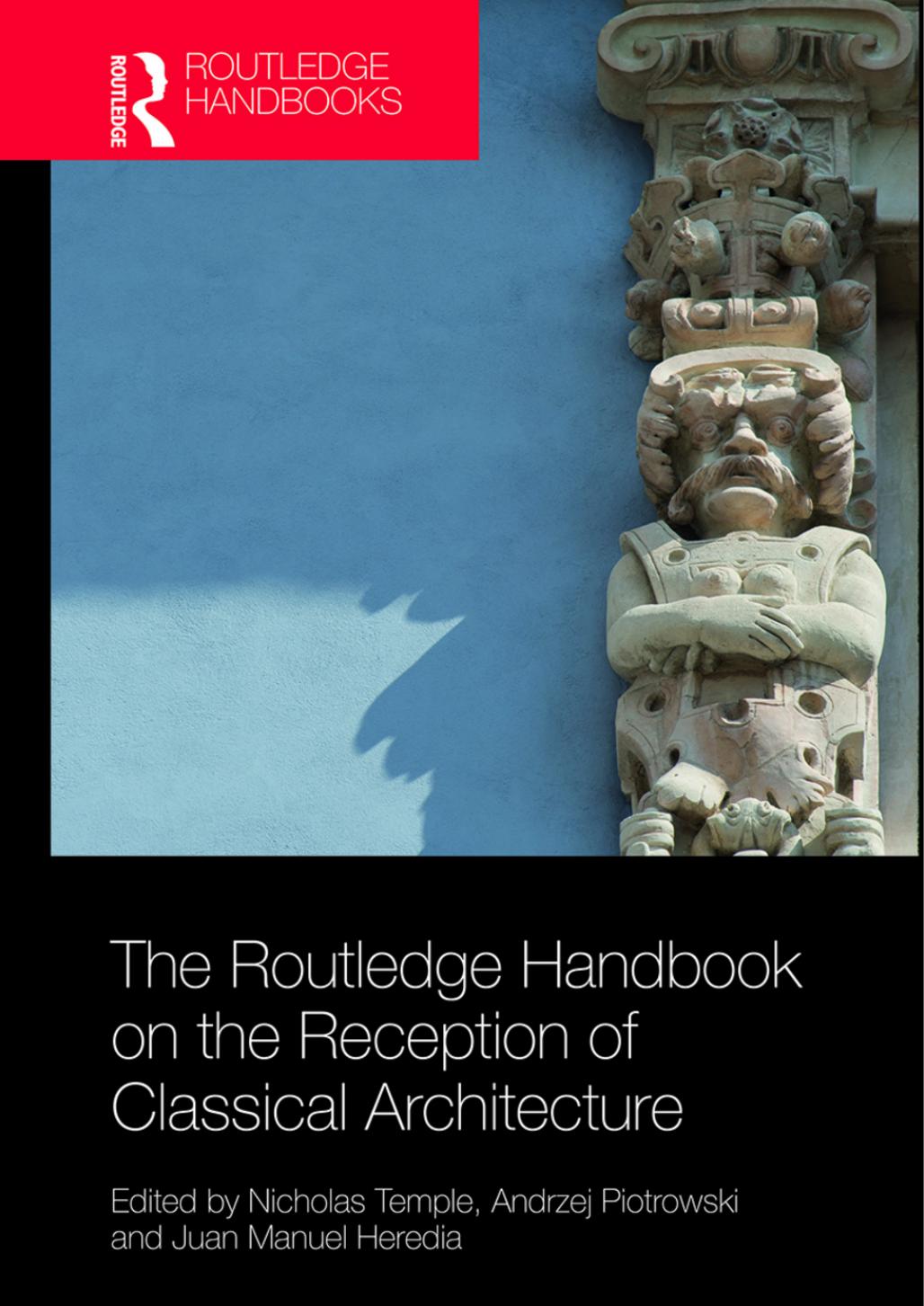 The Routledge Handbook on the Reception of Classical Architecture by Nicholas Temple Andrzej Piotrowski Juan Manuel Heredia