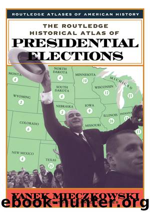 The Routledge Historical Atlas of Presidential Elections by Yanek Mieczkowski