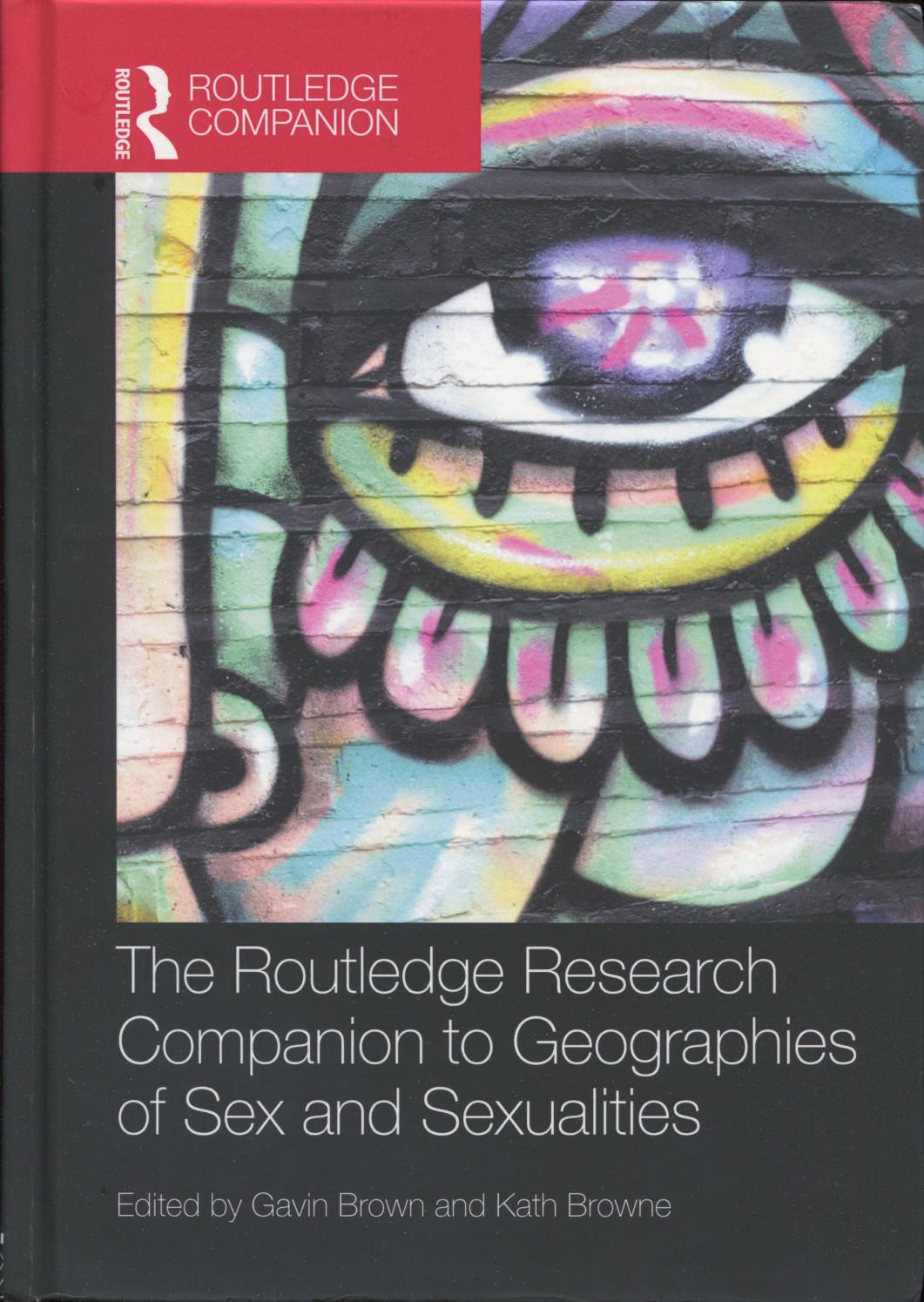 The Routledge Research Companion to Geographies of Sex and Sexualities by Gavin Brown Kath Browne