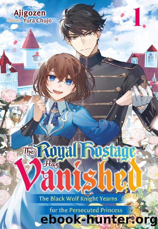 The Royal Hostage Has Vanished: The Black Wolf Knight Yearns for the Persecuted Princess Volume 1 by Ajigozen