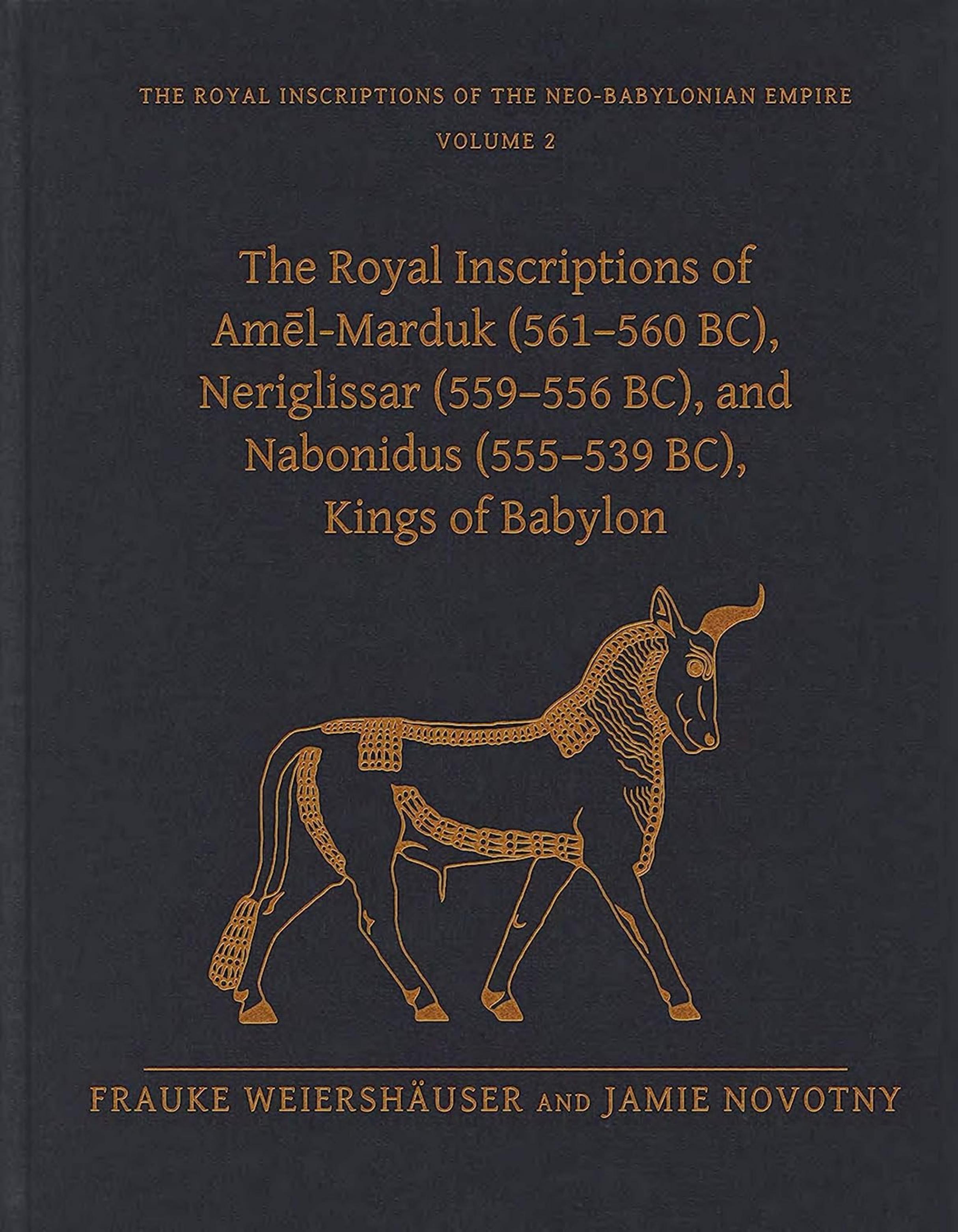 The Royal Inscriptions of Amel-Marduk (561-560 Bc), Neriglissar (559-556 Bc), and Nabonidus (555-539 Bc), Kings of Babylon by Frauke Weiershäuser Jamie Novotny