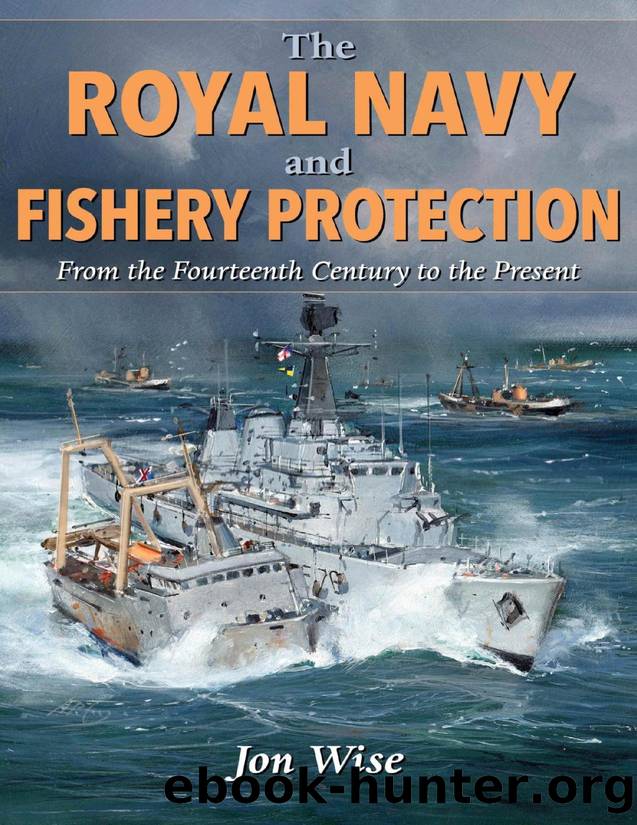 The Royal Navy and Fishery Protection: From the Fourteenth Century to the Present by Jon Wise