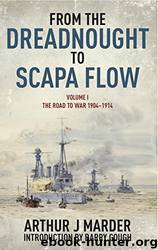 The Royal Navy in the Fisher Era 1904–1919 [01] From the Dreadnought to Scapa Flow: The Road to War 1904-1914 by Arthur J Marder