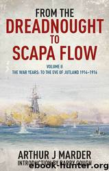 The Royal Navy in the Fisher Era 1904–1919 [02] From the Dreadnought to Scapa Flow: The War Years: To the Eve of Jutland, 1914-1916 by Arthur J. Marder & Barry Gough