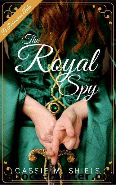 The Royal Spy (A Princess Tale Book 1) by Cassie M. Shiels & Cassie Shiels