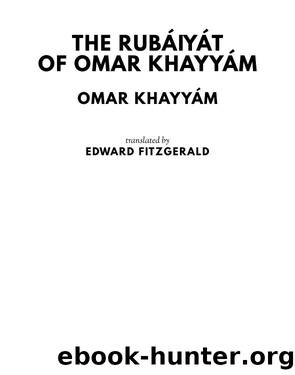 The RubÃ¡iyÃ¡t of Omar KhayyÃ¡m by Omar Khayyám