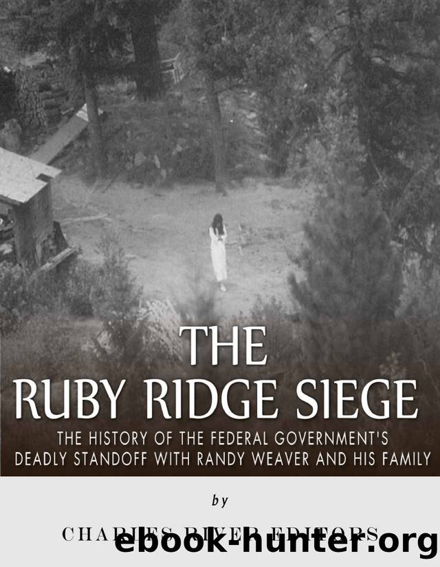 The Ruby Ridge Siege: The History of the Federal Governmentâs Deadly Standoff with Randy Weaver and His Family by Charles River Editors