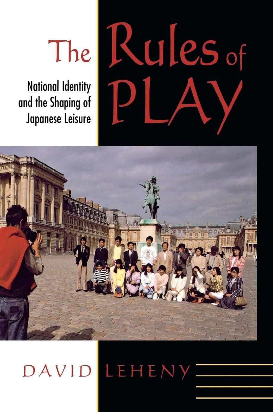 The Rules of Play: National Identity and the Shaping of Japanese Leisure by David Leheny