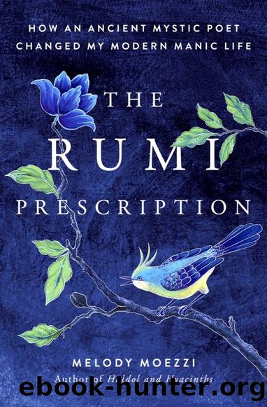 The Rumi Prescription: How an Ancient Mystic Poet Changed My Modern Manic Life by Melody Moezzi