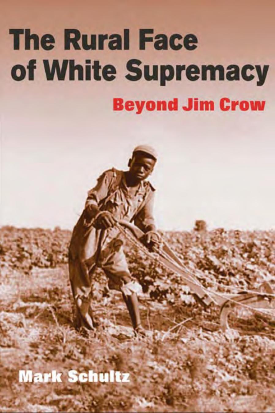The Rural Face of White Supremacy: Beyond Jim Crow by Mark Schultz