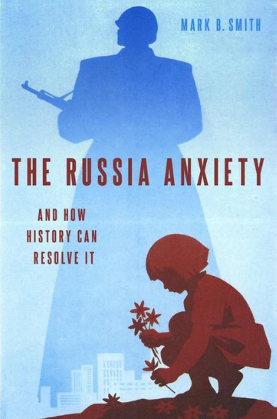 The Russia Anxiety: And How History Can Resolve It by Mark B. Smith