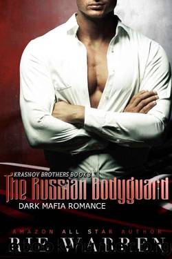 The Russian Bodyguard: A Dark Mafia Romance (Krasnov Brothers Book 3) by Rie Warren
