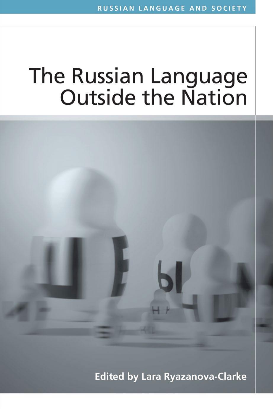 The Russian Language Outside the Nation: Speakers and Identities by Lara Ryazanova-Clarke