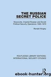 The Russian Secret Police: Muscovite, Imperial Russian and Soviet Political Security Operations 1565â1970 by Ronald Hingley
