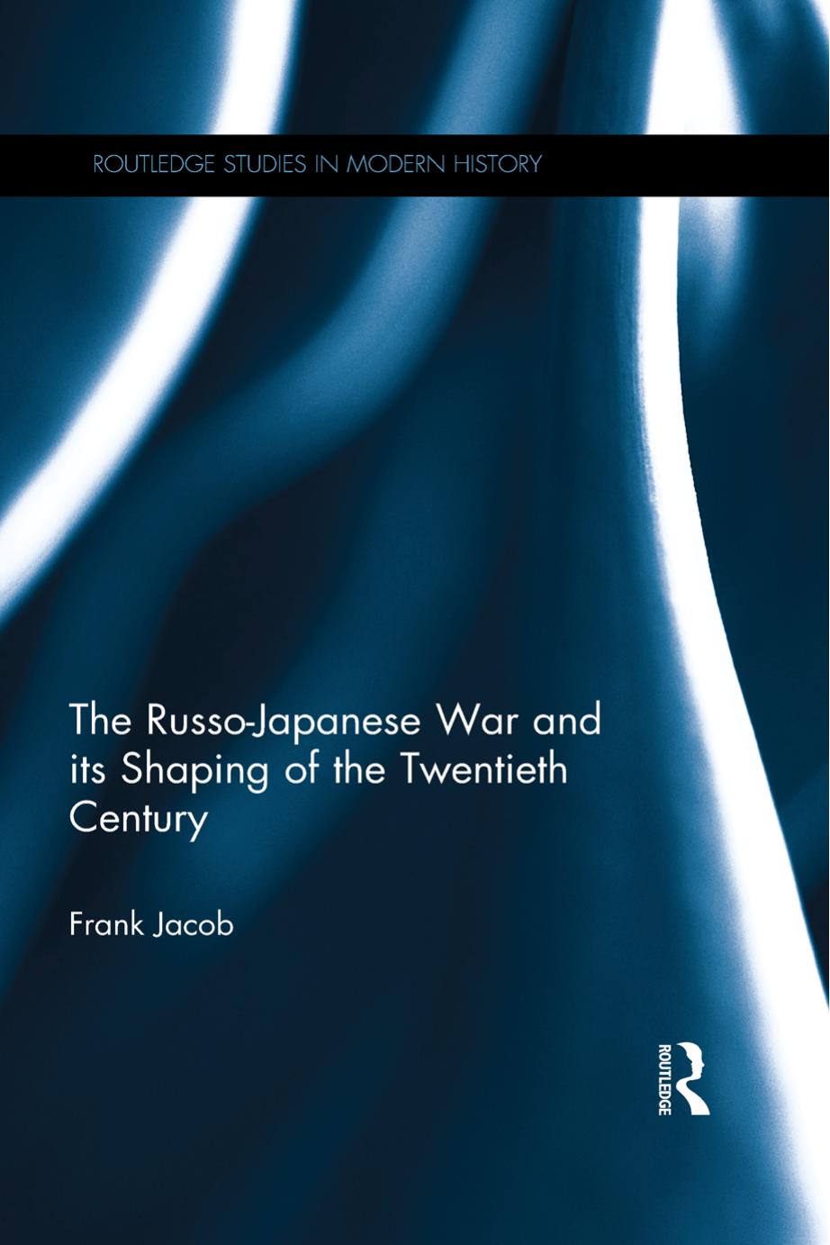 The Russo-Japanese War and its Shaping of the Twentieth Century by Frank Jacob