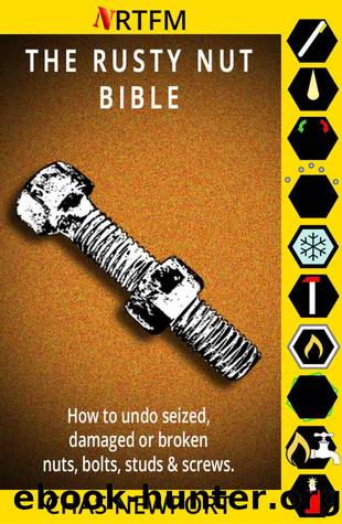 The Rusty Nut Bible: How to undo seized, damaged or broken nuts, bolts, studs and screws. by Chas Newport