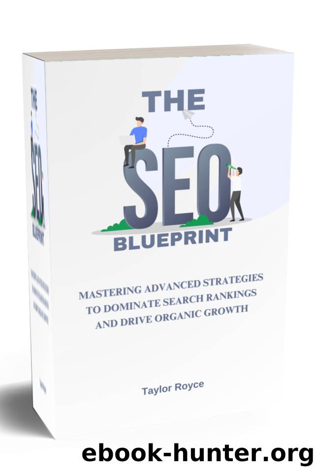 The SEO Blueprint: Mastering Advanced Strategies to Dominate Search Rankings and Drive Organic Growth by Royce Taylor