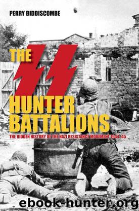 The SS Hunter Battalions: The Hidden History of the Nazi Resistance Movement 1944-45 (Revealing History) by Perry Biddiscombe