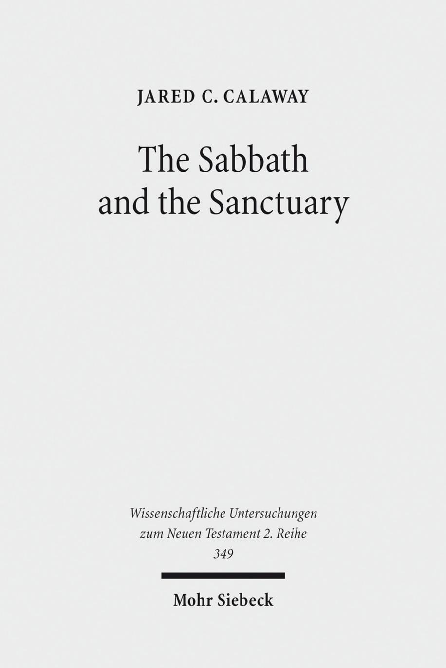 The Sabbath and the Sanctuary: Access to God in the Letter to the Hebrews and its Priestly Context by Jared C. Calaway