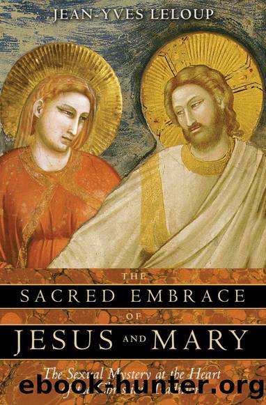 The Sacred Embrace of Jesus and Mary: The Sexual Mystery at the Heart of the Christian Tradition by Jean-Yves Leloup
