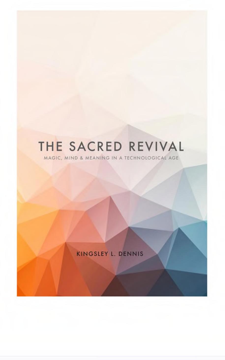 The Sacred Revival: Magic, Mind & Meaning in a Technological Age by Kingsley L. Dennis