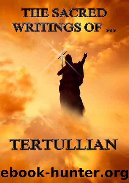 The Sacred Writings of Tertullian by Tertullian