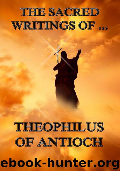 The Sacred Writings of Theophilus of Antioch by Theophilus of Antioch