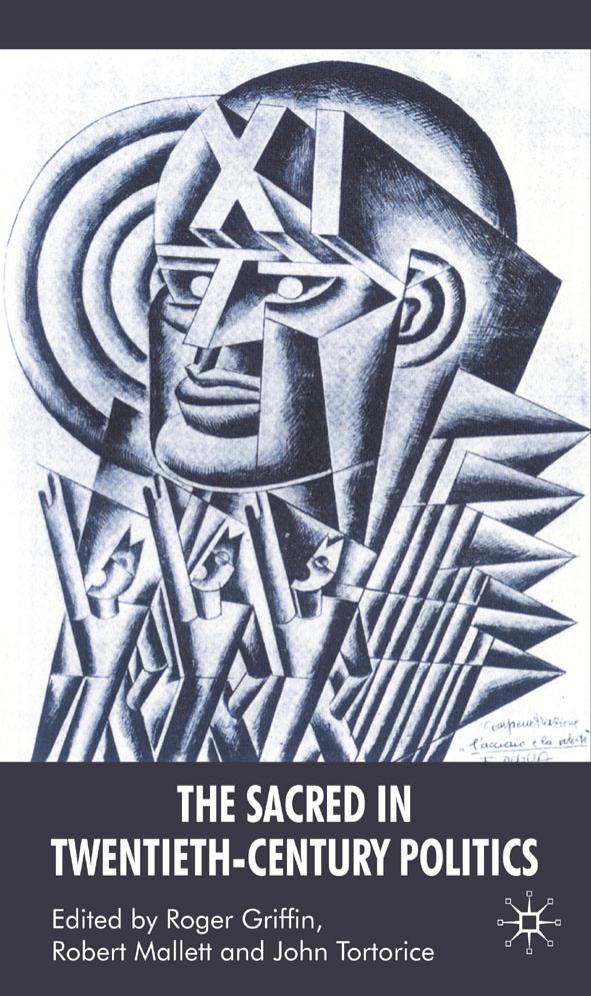 The Sacred in Twentieth-Century Politics: Essays in Honour of Professor Stanley G. Payne by Robert Mallett John Tortorice Roger Griffin