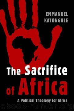 The Sacrifice of Africa: A Political Theology for Africa (Eerdmans Ekklesia Series) by Emmanuel Katongole