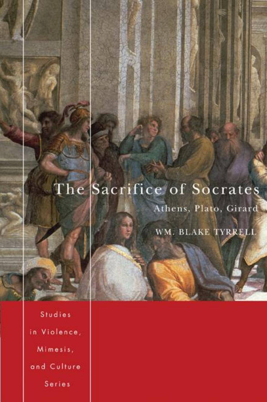 The Sacrifice of Socrates: Athens, Plato, Girard by Wm. Blake Tyrrell