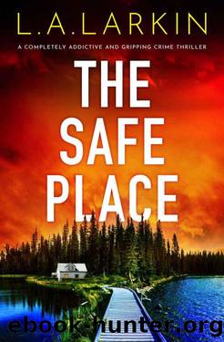 The Safe Place: A completely addictive and gripping crime thriller by L.A. Larkin