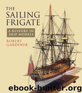 The Sailing Frigate: A History in Ship Models by Robert Gardiner