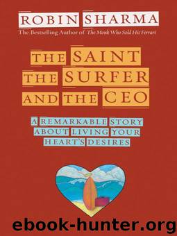 The Saint, the Surfer, and the CEO: A Remarkable Story About Living Your Heart's Desires by Sharma Robin