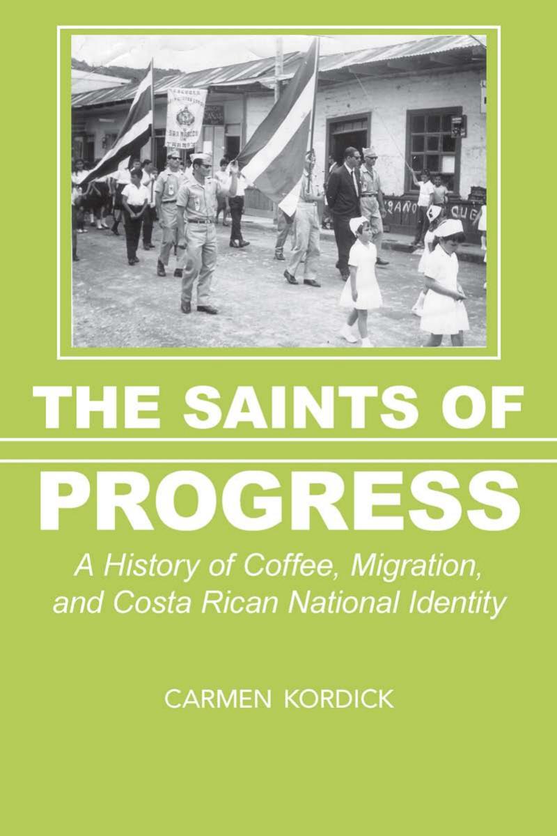 The Saints of Progress: A History of Coffee, Migration, and Costa Rican National Identity by Carmen Kordick