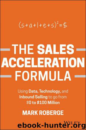 The Sales Acceleration Formula: Using Data, Technology, and Inbound Selling to go from $0 to $100 Million by Mark Roberge