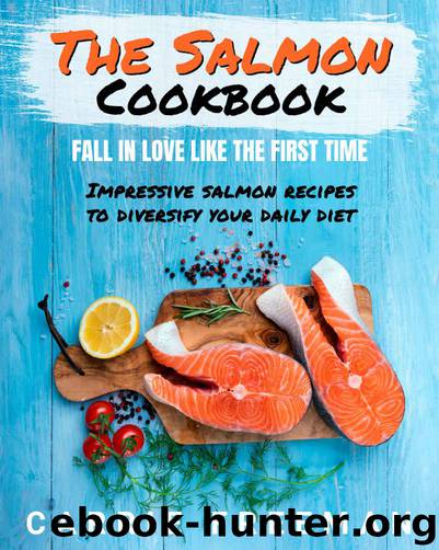 The Salmon Cookbook-Fall in love like the first time.: Impressive salmon recipes to diversify your daily diet. by Freeman Carrie