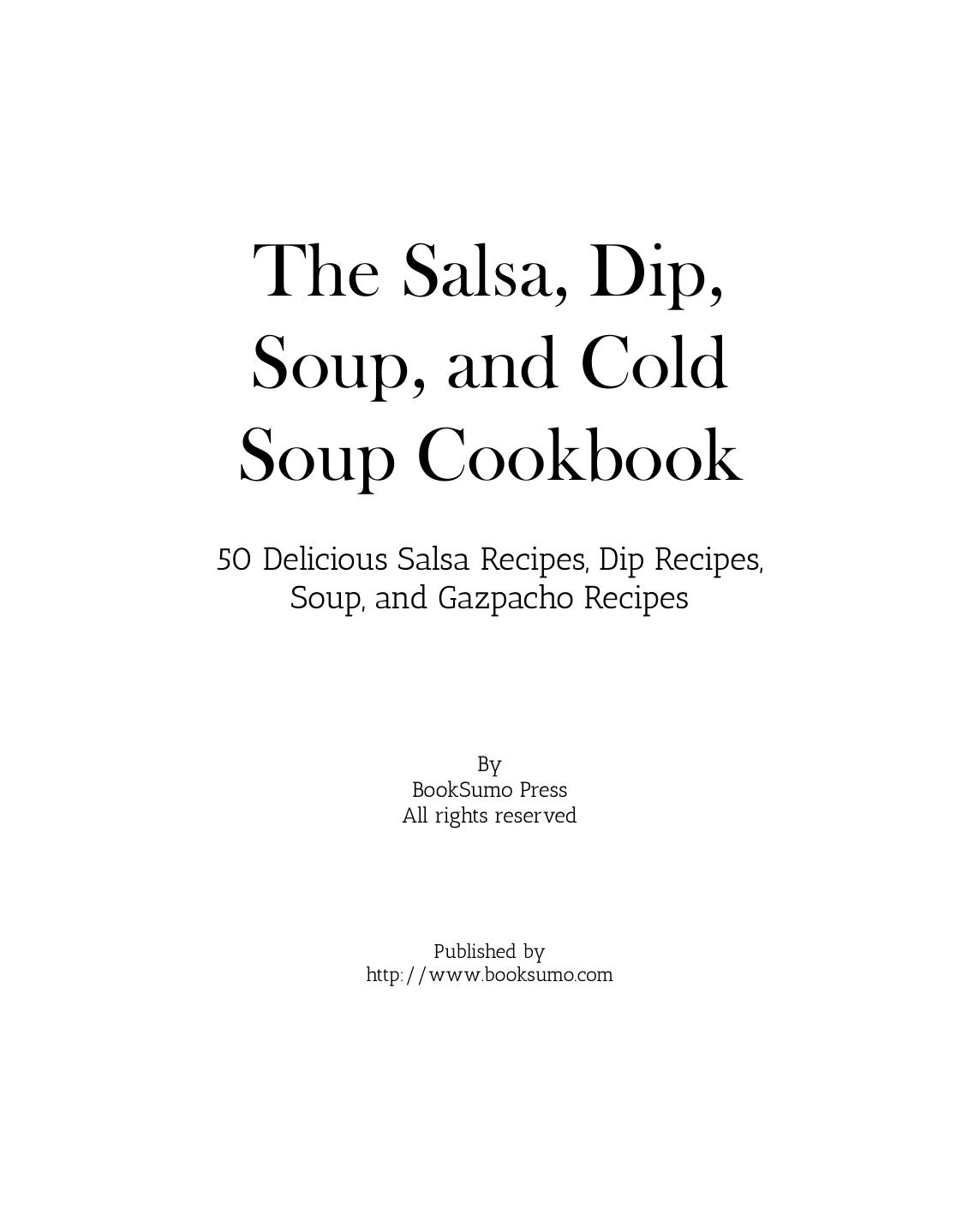 The Salsa, Dip, Soup, and Cold Soup Cookbook: 50 Delicious Salsa Recipes, Dip Recipes, Soup, and Gazpacho Recipes by BookSumo Press