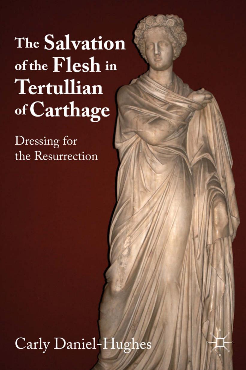 The Salvation of the Flesh in Tertullian of Carthage by Daniel-Hughes Carly