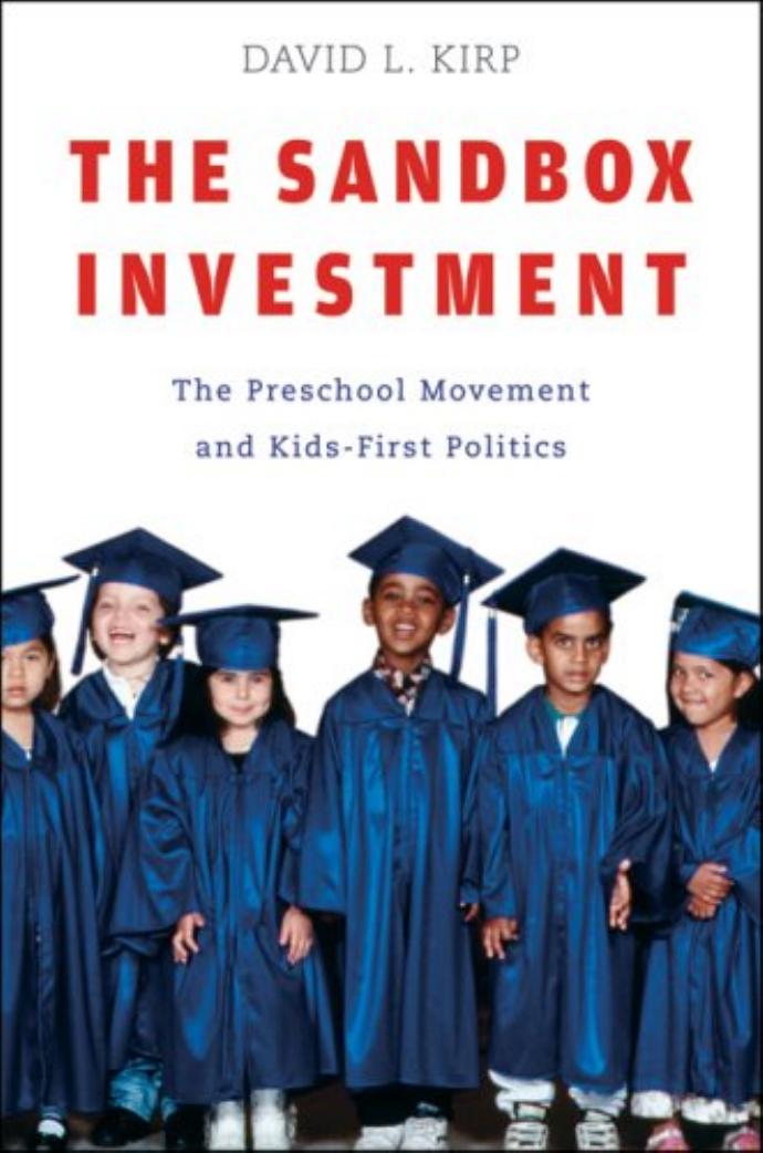 The Sandbox Investment: The Preschool Movement and Kids-First Politics by David L. Kirp